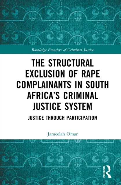 The Structural Exclusion of Rape Complainants in South Africa''s Criminal Justice System