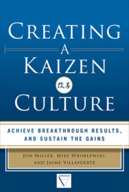 Creating a Kaizen Culture: Align the Organization, Achieve Breakthrough Results, and Sustain the Gains