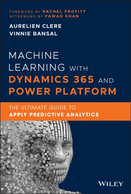 Machine Learning with Dynamics 365 and Power Platform – The Ultimate Guide to Apply Predictive Analytics