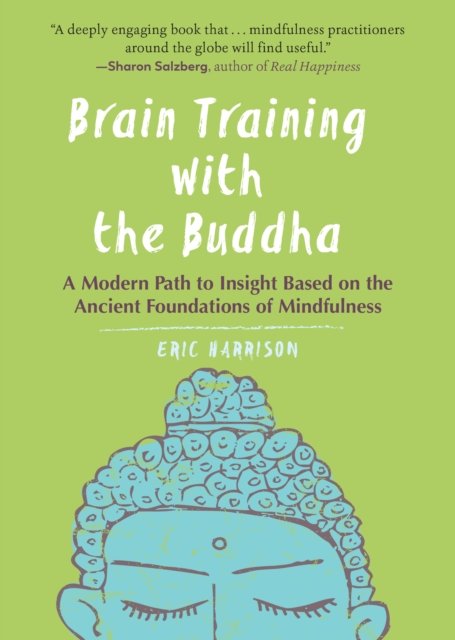 Brain Training with the Buddha – A Modern Path to Insight Based on the Ancient Foundations of Mindfulness