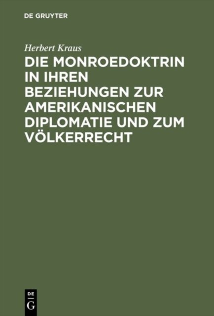 Die Monroedoktrin in Ihren Beziehungen Zur Amerikanischen Diplomatie Und Zum Volkerrecht