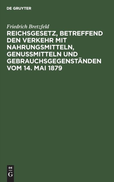Reichsgesetz, Betreffend Den Verkehr Mit Nahrungsmitteln, Genußmitteln Und Gebrauchsgegenstanden Vom 14. Mai 1879