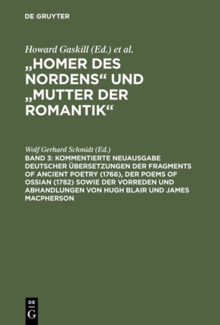 Kommentierte Neuausgabe deutscher Ubersetzungen der Fragments of Ancient Poetry (1766), der Poems of Ossian (1782) sowie der Vorreden und Abhandlungen von Hugh Blair und James Macpherson