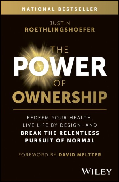 The Power of Ownership – Redeem Your Health, Live Life by Design, and Break the Relentless Pursuit of Normal