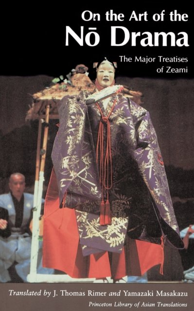 On the Art of the No Drama – The Major Treatises of Zeami