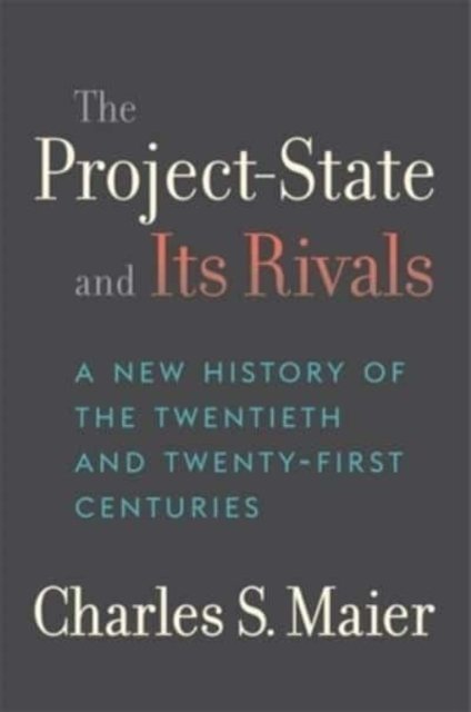 The Project–State and Its Rivals – A New History of the Twentieth and Twenty–First Centuries