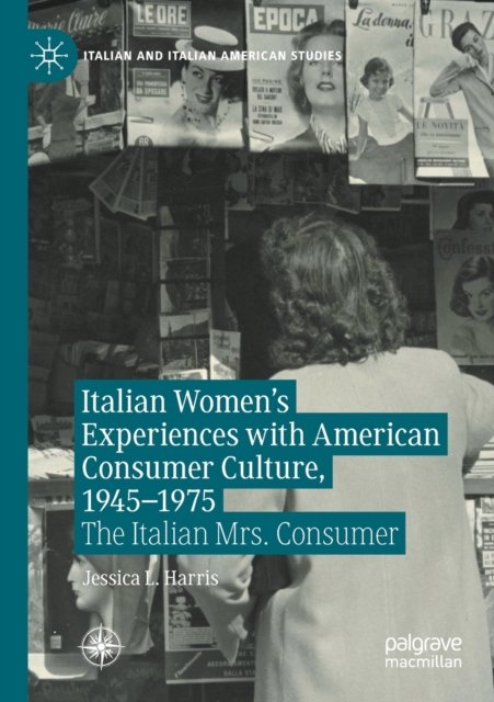 Italian Women''s Experiences with American Consumer Culture, 1945-1975