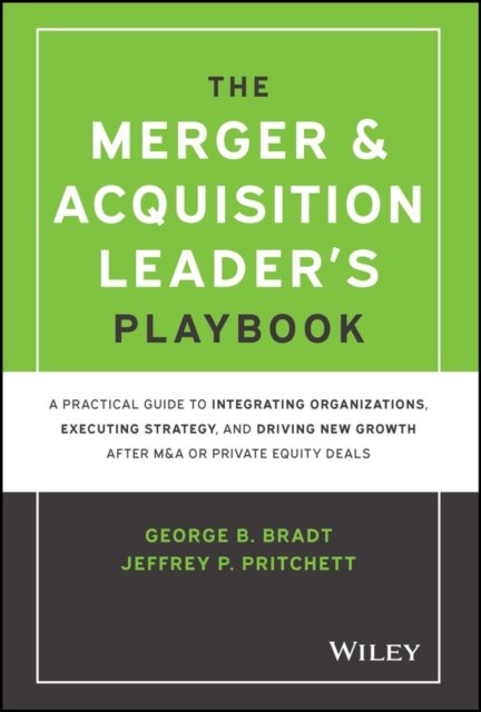 The Merger & Acquisition Leader's Playbook – A Practical Guide to Integrating Organizations, Executing Strategy, and Driving New Growth after