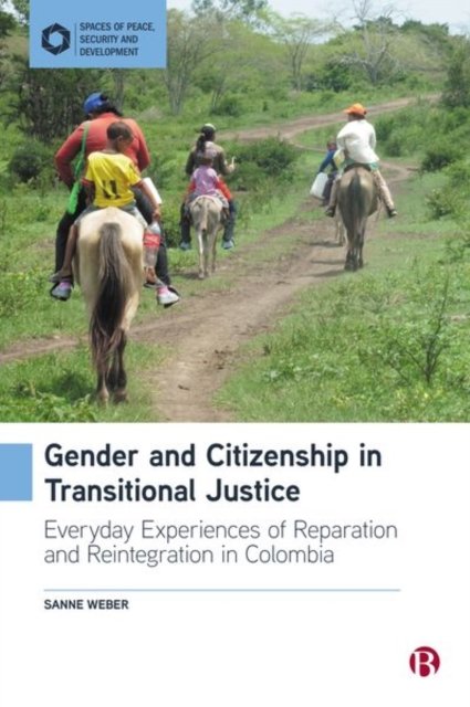 Gender and Citizenship in Transitional Justice – E veryday Experiences of Reparation and Reintegratio n in Colombia