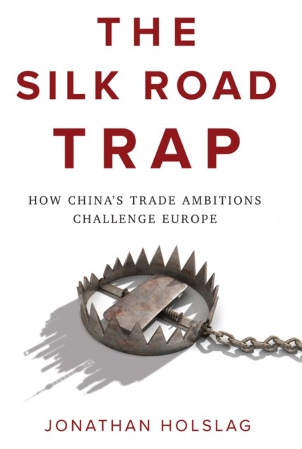 The Silk Road Trap, How China's Trade Ambitions Challenge Europe