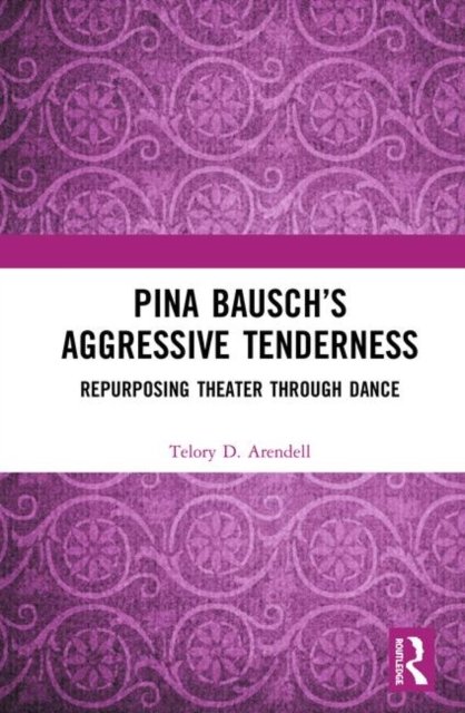 Pina Bausch’s Aggressive Tenderness