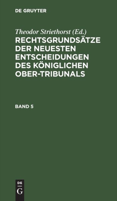 Rechtsgrundsatze Der Neuesten Entscheidungen Des Koniglichen Ober-Tribunals. Band 5