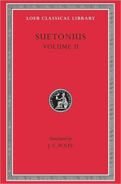 Lives of the Caesars, Volume II – The Deified Claudius. Nero. Galba, Otho, Vitellius. Vespasian, Titus, Domitian. Lives of Illustrious M