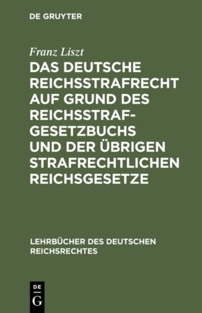 Das Deutsche Reichsstrafrecht Auf Grund Des Reichsstrafgesetzbuchs Und Der Ubrigen Strafrechtlichen Reichsgesetze