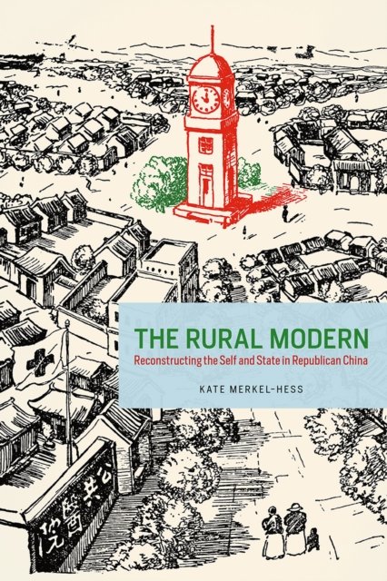 The Rural Modern – Reconstructing the Self and State in Republican China