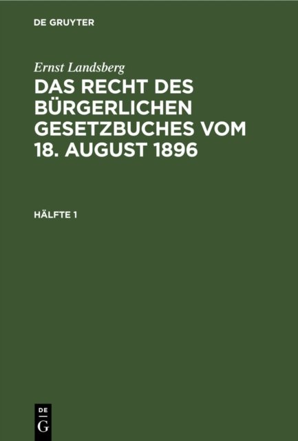Ernst Landsberg: Das Recht Des Burgerlichen Gesetzbuches Vom 18. August 1896. Halfte 1