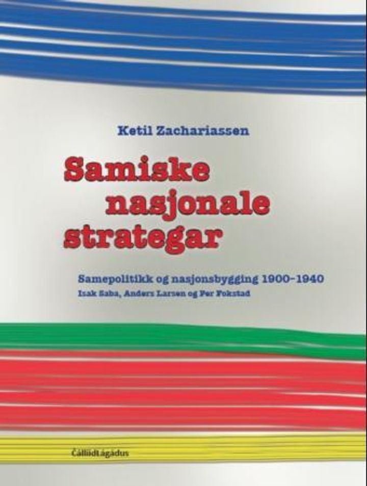 Samiske nasjonale strategar - samepolitikk og nasjonsbygging 1900-1940 : Isak Saba, Anders Larsen og Per Fokstad