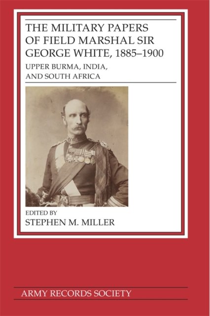 The Military Papers of Field Marshal  Sir George White, 1885–1900