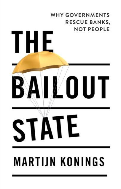 The Bailout State – Why governments rescue banks, not people