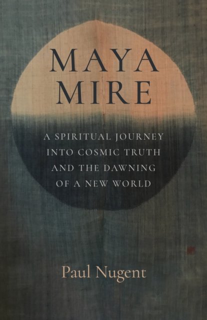 Maya Mire – A Spiritual Journey into Cosmic Truth and the Dawning of a New World