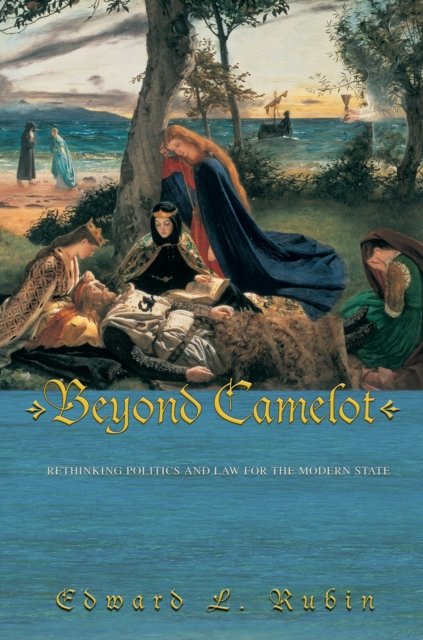 Beyond Camelot – Rethinking Politics and Law for the Modern State
