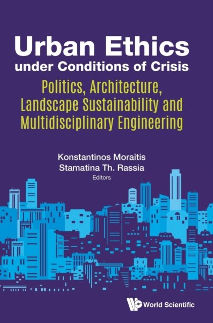 Urban Ethics Under Conditions Of Crisis: Politics, Architecture, Landscape Sustainability And Multidisciplinary Engineering