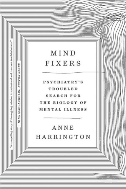 Mind Fixers – Psychiatry`s Troubled Search for the Biology of Mental Illness