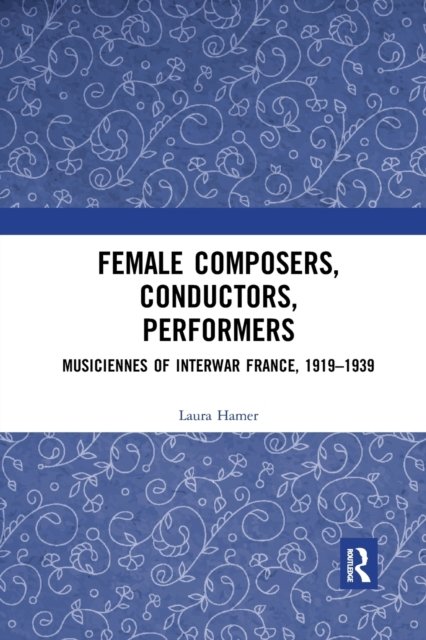 Female Composers, Conductors, Performers: Musiciennes of Interwar France, 1919-1939