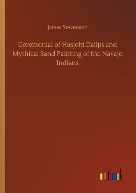 Ceremonial of Hasjelti Dailjis and Mythical Sand Painting of the Navajo Indians