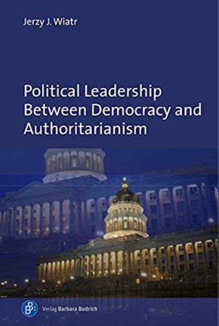 Political Leadership Between Democracy and Autho – Comparative and Historical Perspectives