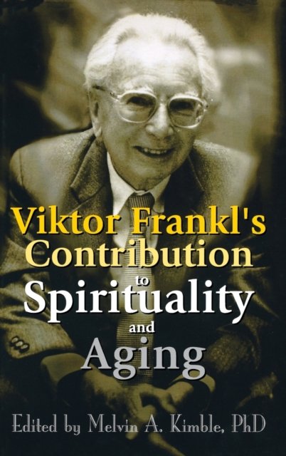 Viktor Frankl''s Contribution to Spirituality and Aging