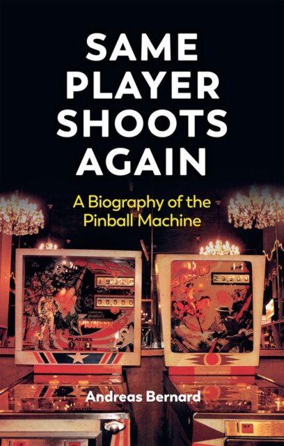 Same Player Shoots Again: A Biography of the Pinba ll Machine