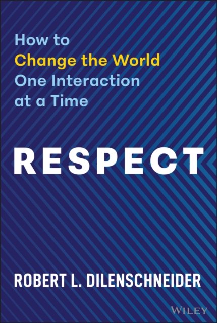 Respect: How to Change the World One Interaction a t a Time