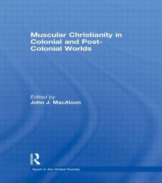 Muscular Christianity and the Colonial and Post-Colonial World