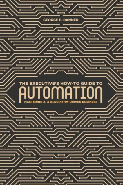 The Executive''s How-To Guide to Automation