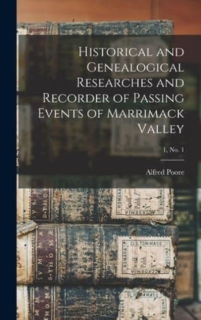 Historical and Genealogical Researches and Recorder of Passing Events of Marrimack Valley; 1, no. 1