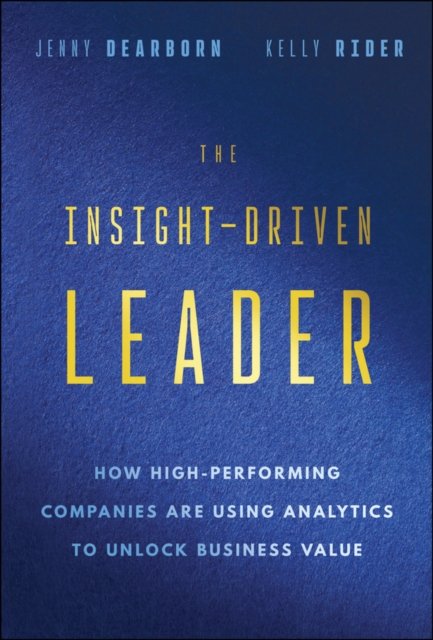 The Insight–Driven Leader: How High–Performing Com panies are Using Analytics to Unlock Business Valu e
