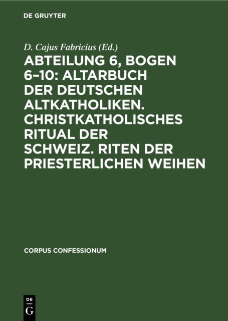 Abteilung 6, Bogen 6–10: Altarbuch der Deutschen Altkatholiken. Christkatholisches Ritual der Schweiz. Riten der Priesterlichen Weihen