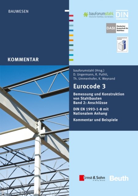 Eurocode 3 Bemessung und Konstruktion von Stahlbauten, Band 2: Anschlüsse. DIN EN 1993–1–8 mit Nationalem Anhang. Kommentar und Beispiele.