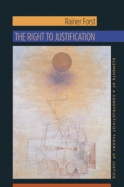 The Right to Justification – Elements of a Constructivist Theory of Justice