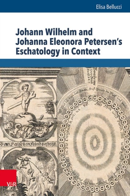Johann Wilhelm and Johanna Eleonora Petersen''s Eschatology in Context