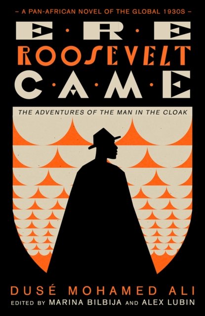 Ere Roosevelt Came – The Adventures of the Man in the Cloak – A Pan–African Novel of the Global 1930s