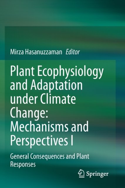 Plant Ecophysiology and Adaptation under Climate Change: Mechanisms and Perspectives I