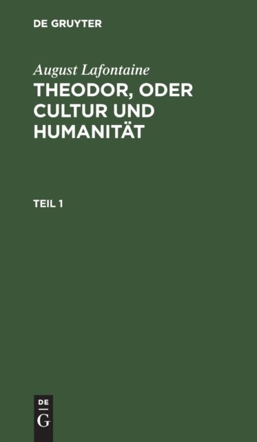 August Lafontaine: Theodor, Oder Cultur Und Humanitat. Teil 1
