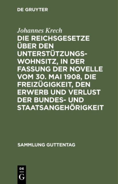 Die Reichsgesetze Uber Den Unterstutzungswohnsitz, in Der Fassung Der Novelle Vom 30. Mai 1908, Die Freizugigkeit, Den Erwerb Und Verlust Der Bundes- Und Staatsangehorigkeit