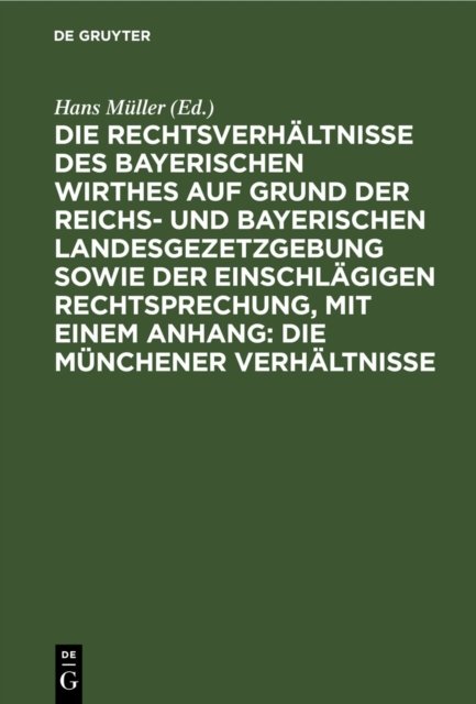 Rechtsverhältnisse des bayerischen Wirthes auf Grund der Reichs- und bayerischen Landesgezetzgebung sowie der einschlägigen Rechtsprechung, mit einem Anhang: Die Münchener Verhältnisse