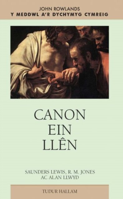 Meddwl a''r Dychymyg Cymreig, Y: Canon ein Llên - Saunders Lewis, R. M. Jones ac Alan Llwyd