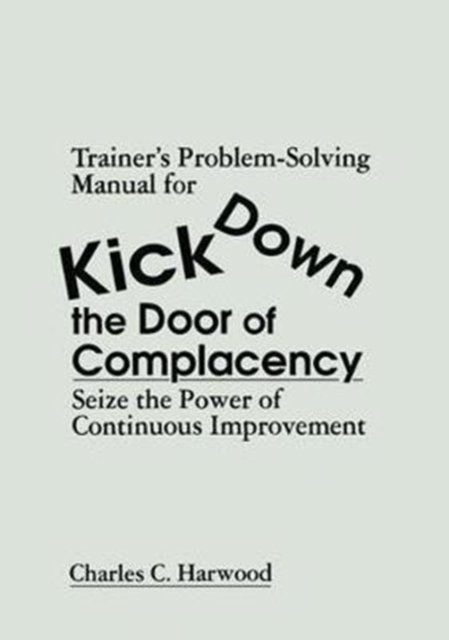 Trainer''s Problem-Solving Manual for Kick Down the Door of Complacency