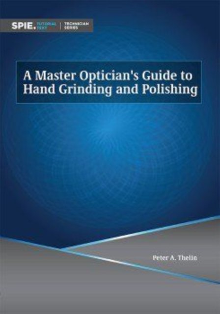 A Master Optician''s Guide to Hand Grinding and Polishing