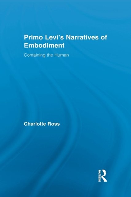 Primo Levi''s Narratives of Embodiment